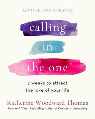 Calling in the One Revised and Expanded: 7 Weeks to Attract the Love of Your Life - Katherine Woodward Thomas