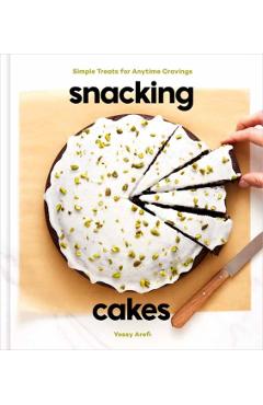 Snacking Cakes: Simple Treats for Anytime Cravings: A Baking Book - Yossy Arefi