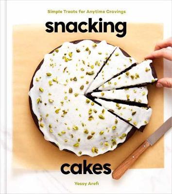 Snacking Cakes: Simple Treats for Anytime Cravings: A Baking Book - Yossy Arefi