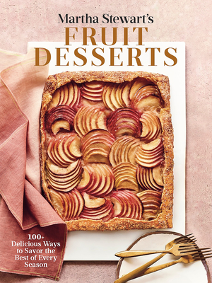 Martha Stewart's Fruit Desserts: 100+ Delicious Ways to Savor the Best of Every Season: A Baking Book - Martha Stewart Living Magazine