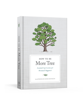 How to Be More Tree: Essential Life Lessons for Perennial Happiness - Potter Gift