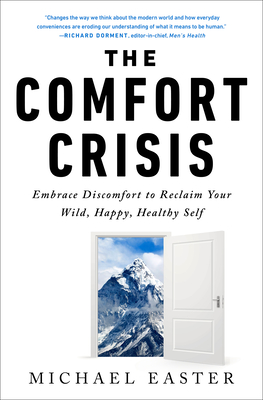 The Comfort Crisis: Embrace Discomfort to Reclaim Your Wild, Happy, Healthy Self - Michael Easter