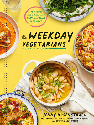 The Weekday Vegetarians: 100 Recipes and a Real-Life Plan for Eating Less Meat: A Cookbook - Jenny Rosenstrach