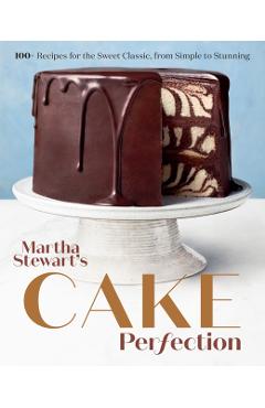 Martha Stewart's Cake Perfection: 100+ Recipes for the Sweet Classic, from Simple to Stunning: A Baking Book - Martha Stewart Living Magazine