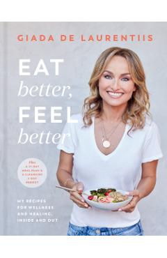 Eat Better, Feel Better: My Recipes for Wellness and Healing, Inside and Out - Giada De Laurentiis