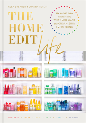 The Home Edit Life: The No-Guilt Guide to Owning What You Want and Organizing Everything - Clea Shearer