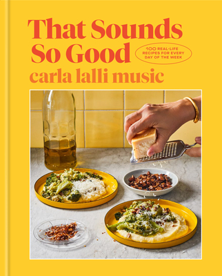 That Sounds So Good: 100 Real-Life Recipes for Every Day of the Week: A Cookbook - Carla Lalli Music