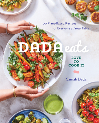 Dada Eats Love to Cook It: 100 Plant-Based Recipes for Everyone at Your Table: A Cookbook - Samah Dada