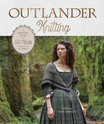 Outlander Knitting: The Official Book of 20 Knits Inspired by the Hit Series - Kate Atherley