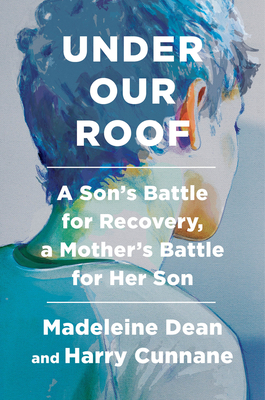 Under Our Roof: A Son's Battle for Recovery, a Mother's Battle for Her Son - Madeleine Dean