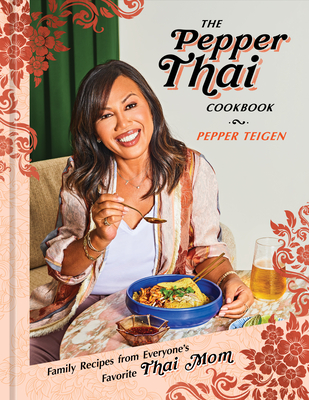 The Pepper Thai Cookbook: Family Recipes from Everyone's Favorite Thai Mom - Pepper Teigen