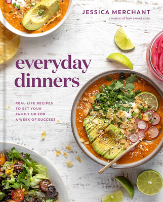 Everyday Dinners: Real-Life Recipes to Set Your Family Up for a Week of Success: A Cookbook - Jessica Merchant