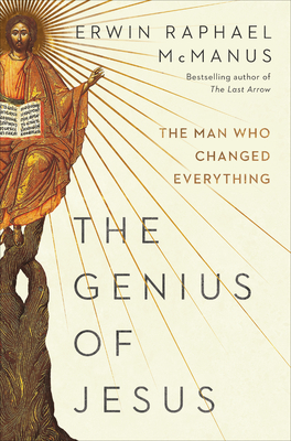 The Genius of Jesus: The Man Who Changed Everything - Erwin Raphael Mcmanus