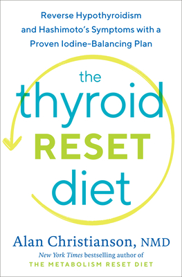 The Thyroid Reset Diet: Reverse Hypothyroidism and Hashimoto's Symptoms with a Proven Iodine-Balancing Plan - Alan Dr Christianson