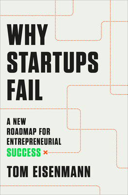 Why Startups Fail: A New Roadmap for Entrepreneurial Success - Tom Eisenmann