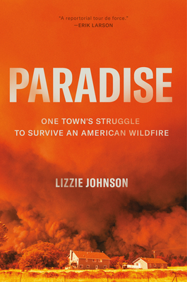 Paradise: One Town's Struggle to Survive an American Wildfire - Lizzie Johnson
