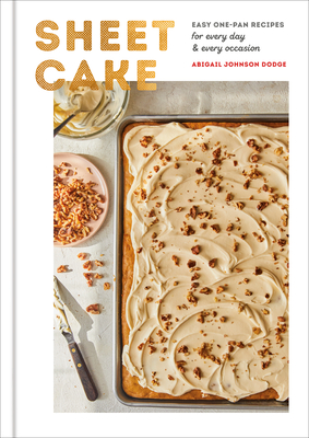 Sheet Cake: Easy One-Pan Recipes for Every Day and Every Occasion: A Baking Book - Abigail Johnson Dodge