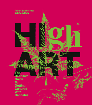 High Art: The Definitive Guide to Getting Cultured with Cannabis - Robert Lambrechts
