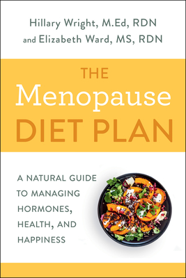 The Menopause Diet Plan: A Natural Guide to Managing Hormones, Health, and Happiness - Hillary Wright