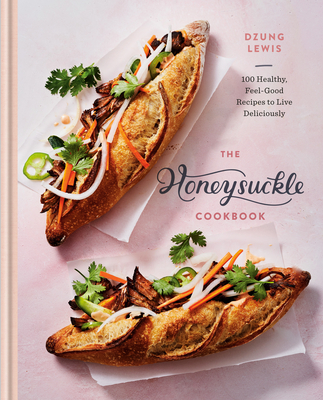 The Honeysuckle Cookbook: 100 Healthy, Feel-Good Recipes to Live Deliciously - Dzung Lewis