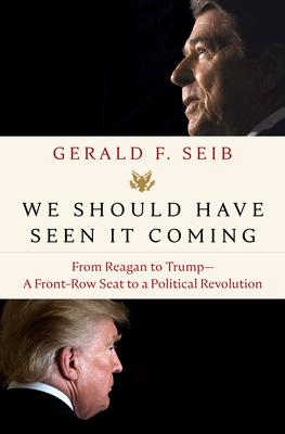 We Should Have Seen It Coming: From Reagan to Trump--A Front-Row Seat to a Political Revolution - Gerald F. Seib