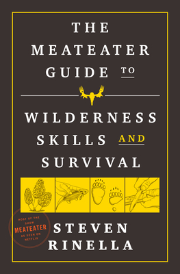 The Meateater Guide to Wilderness Skills and Survival - Steven Rinella
