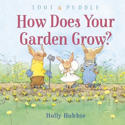 Toot & Puddle: How Does Your Garden Grow? - Holly Hobbie