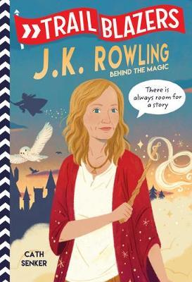 Trailblazers: J.K. Rowling: Behind the Magic - Cath Senker