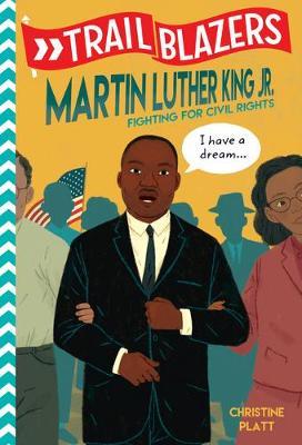 Trailblazers: Martin Luther King, Jr.: Fighting for Civil Rights - Christine Platt