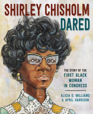 Shirley Chisholm Dared: The Story of the First Black Woman in Congress - Alicia D. Williams