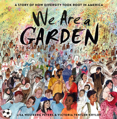 We Are a Garden: A Story of How Diversity Took Root in America - Lisa Westberg Peters