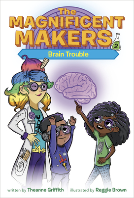 The Magnificent Makers #2: Brain Trouble - Theanne Griffith