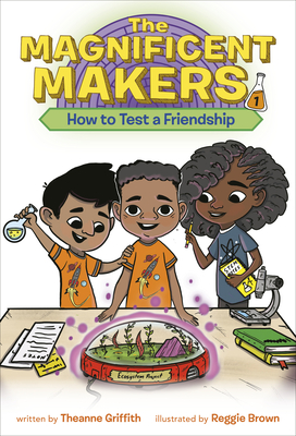 The Magnificent Makers #1: How to Test a Friendship - Theanne Griffith