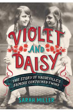 Coperta cărții 'Violet and Daisy: The Story of Vaudeville's Famous Conjoined Twins - Sarah Miller'
