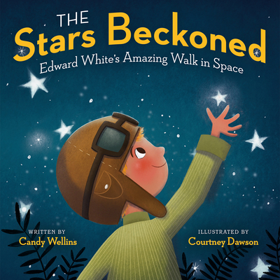 The Stars Beckoned: Edward White's Amazing Walk in Space - Candy Wellins