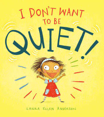 I Don't Want to Be Quiet! - Laura Ellen Anderson