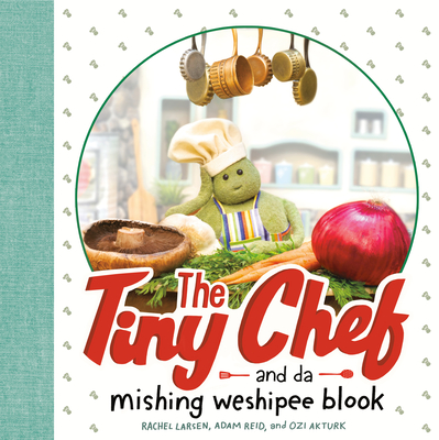 The Tiny Chef: And Da Mishing Weshipee Blook - Rachel Larsen
