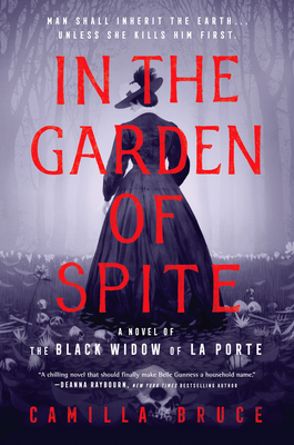 In the Garden of Spite: A Novel of the Black Widow of La Porte - Camilla Bruce
