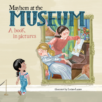 Mayhem at the Museum: A Book in Pictures - Luciano Lozano