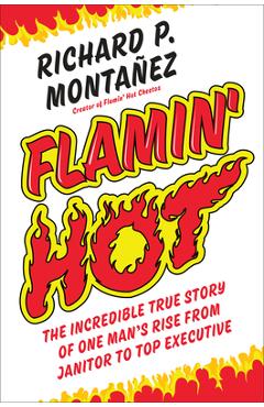 Coperta cărții 'Flamin' Hot: The Incredible True Story of One Man's Rise from Janitor to Top Executive - Richard Montanez'