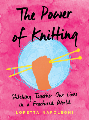 The Power of Knitting: Stitching Together Our Lives in a Fractured World - Loretta Napoleoni