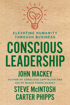 Conscious Leadership: Elevating Humanity Through Business - John Mackey