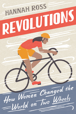 Revolutions: How Women Changed the World on Two Wheels - Hannah Ross
