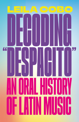 Decoding Despacito: An Oral History of Latin Music - Leila Cobo