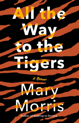 Coperta cărții 'All the Way to the Tigers: A Memoir - Mary Morris'