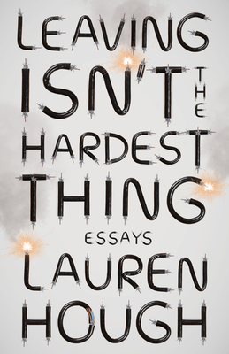 Leaving Isn't the Hardest Thing: Essays - Lauren Hough