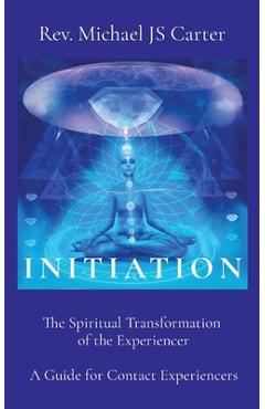 Coperta cărții 'Initiation: The Spiritual Transformation of the Experiencer A Guide for Contact Experiencers - Michael Js Carter'