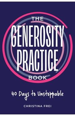 Coperta cărții 'The Generosity Practice: 40 Days to Unstoppable - Christina Frei'