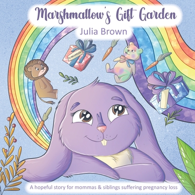Marshmallow's Gift Garden: A hopeful story for mommas and siblings suffering pregnancy loss - Julia Brown