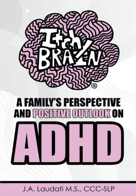 Itchy Brain: A family's perspective and positive outlook on ADHD - J. A. Laudati